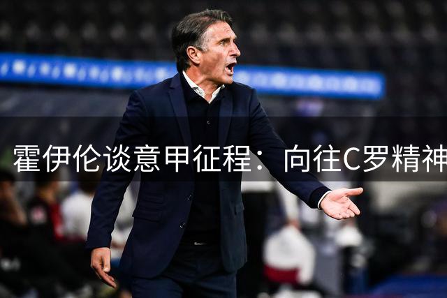霍伊伦谈意甲征程：向往C罗精神 赞那不勒斯氛围
